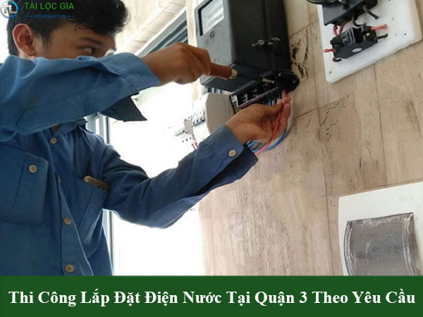 Thi công lắp đặt điện nước ở quận 3 theo yêu cầu