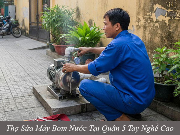 Thợ sửa máy bơm nước tại quận 5 tay nghề cao